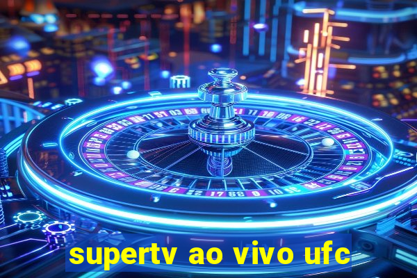 supertv ao vivo ufc