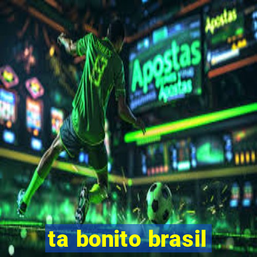 ta bonito brasil