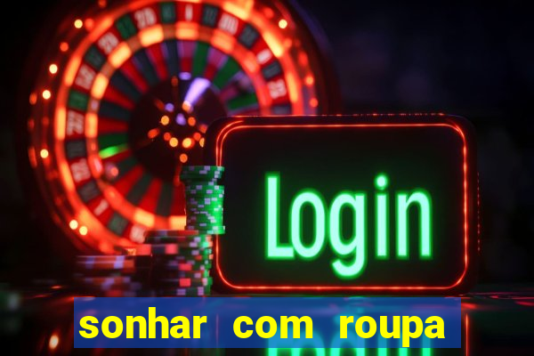 sonhar com roupa íntima feminina jogo do bicho