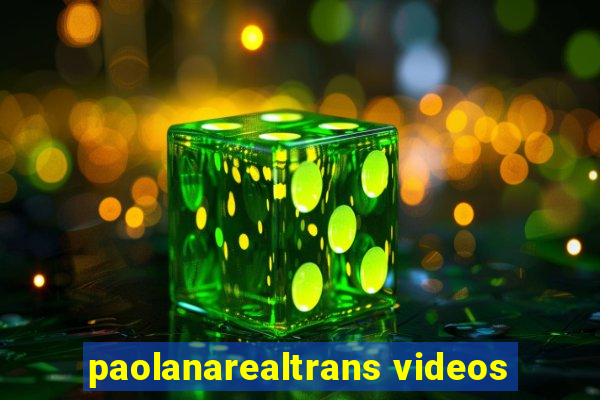 paolanarealtrans videos