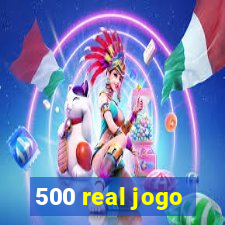 500 real jogo