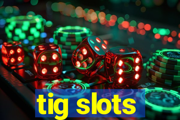 tig slots