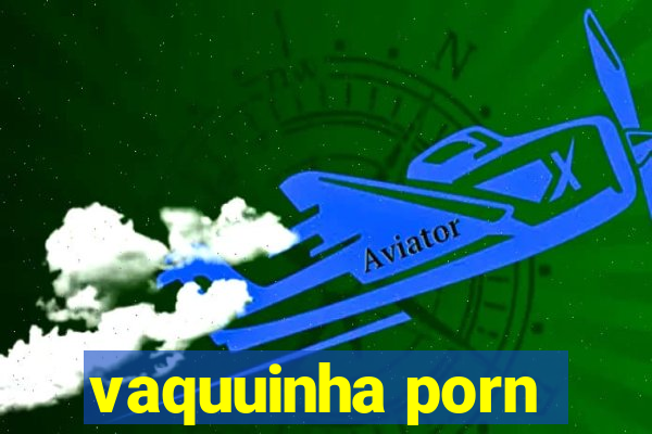 vaquuinha porn