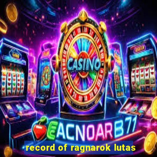 record of ragnarok lutas