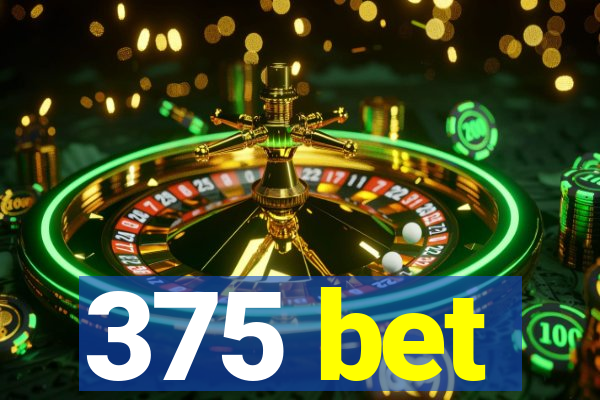 375 bet