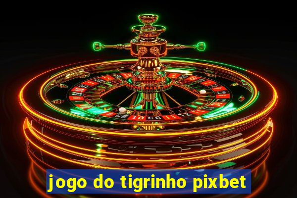 jogo do tigrinho pixbet