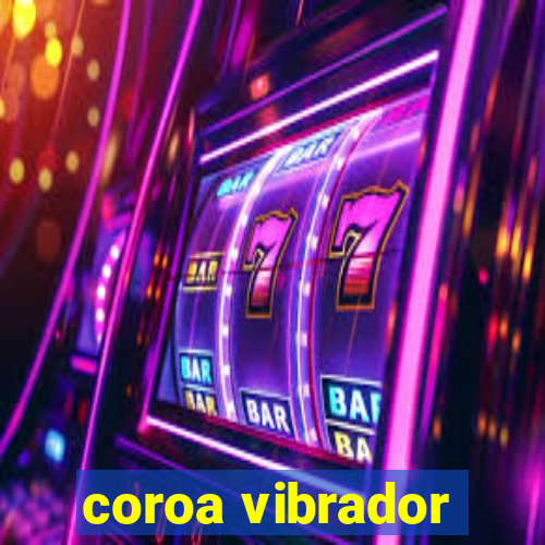 coroa vibrador