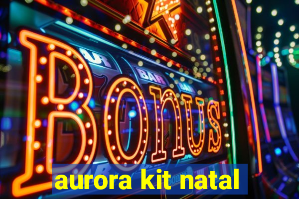 aurora kit natal