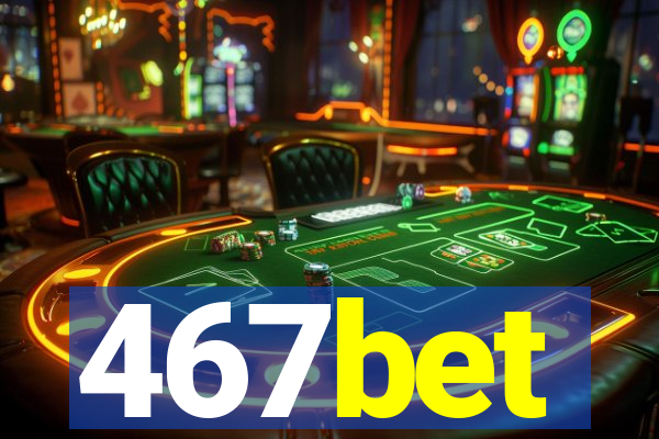 467bet