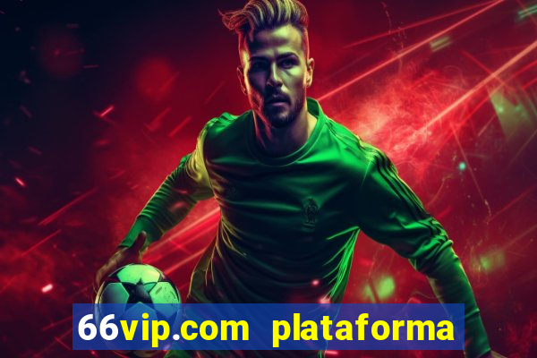 66vip.com plataforma de jogos