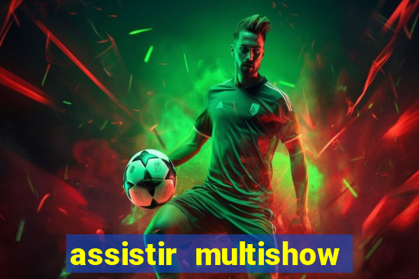 assistir multishow ao vivo online