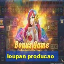 loupan producao