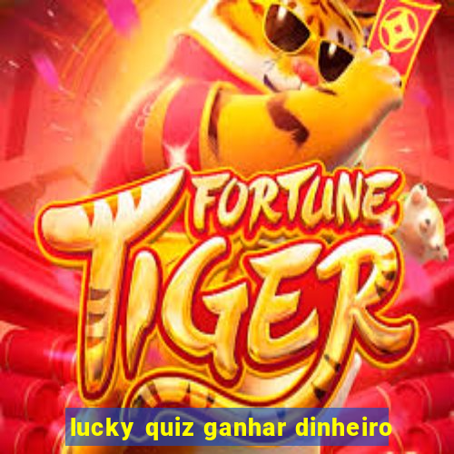 lucky quiz ganhar dinheiro