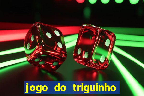 jogo do triguinho de ganhar dinheiro