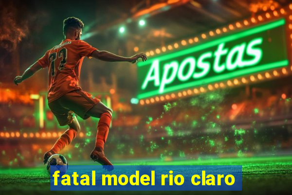 fatal model rio claro