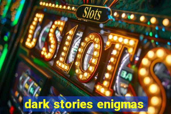 dark stories enigmas