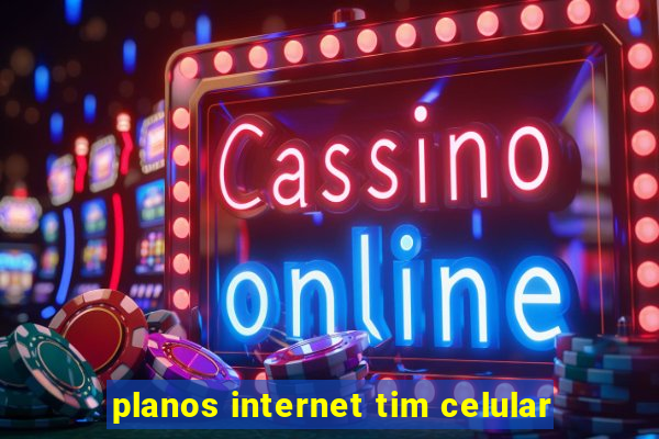 planos internet tim celular