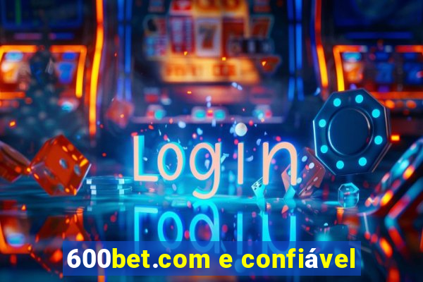 600bet.com e confiável