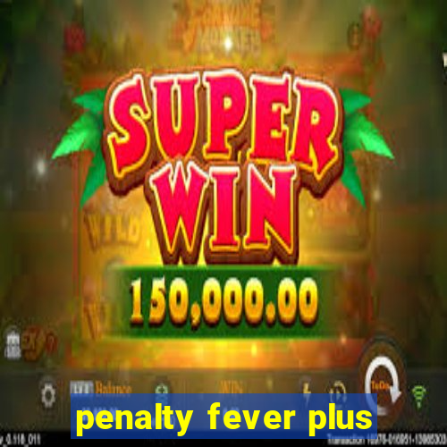 penalty fever plus