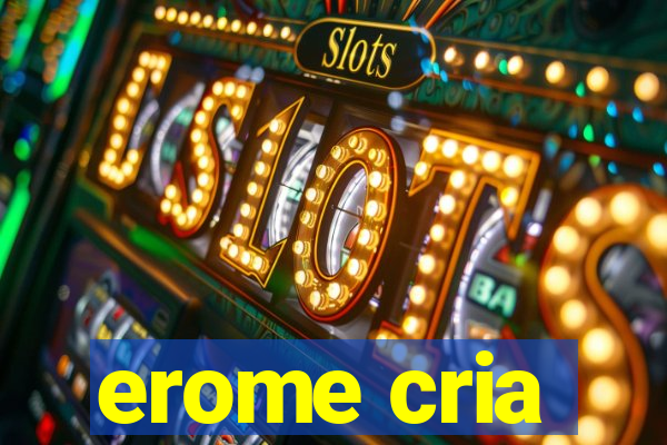 erome cria