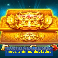 meus animes dublados