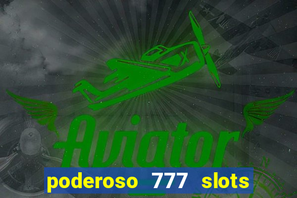 poderoso 777 slots paga mesmo