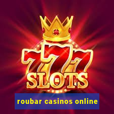 roubar casinos online