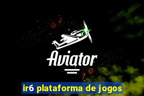 ir6 plataforma de jogos