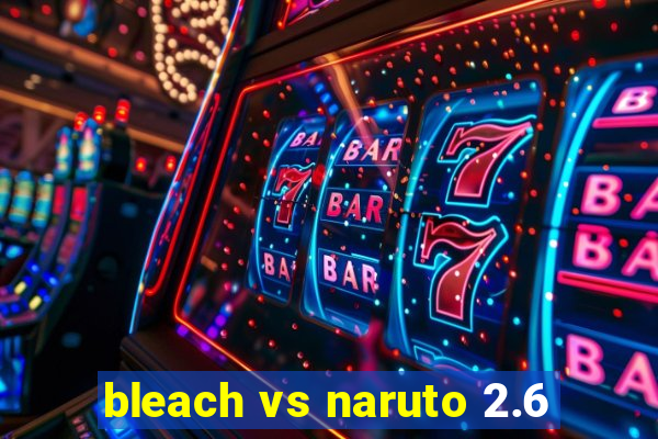 bleach vs naruto 2.6