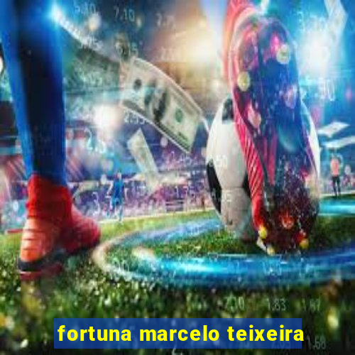 fortuna marcelo teixeira