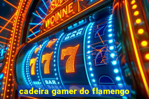 cadeira gamer do flamengo