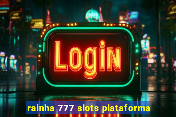 rainha 777 slots plataforma