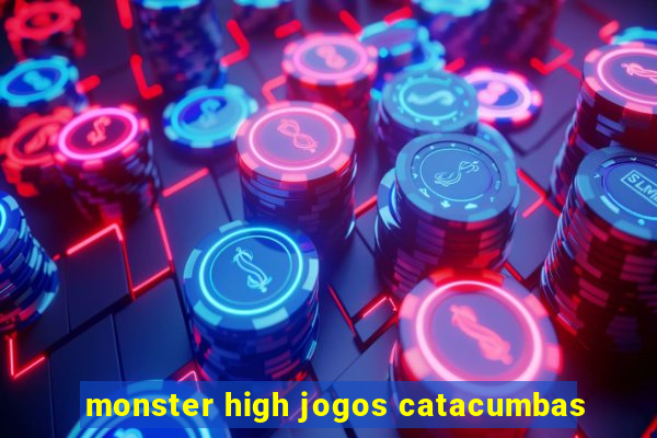 monster high jogos catacumbas