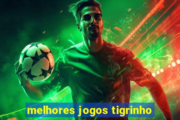 melhores jogos tigrinho