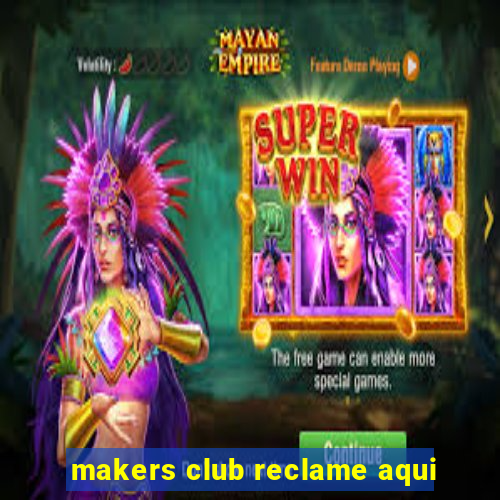 makers club reclame aqui