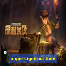 o que significa time