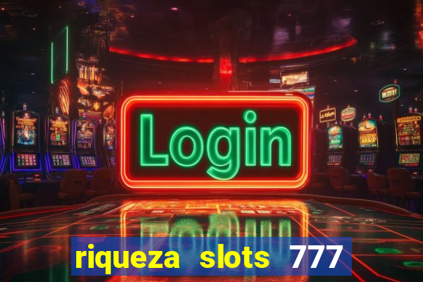 riqueza slots 777 paga mesmo