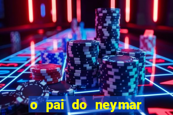 o pai do neymar era jogador de futebol