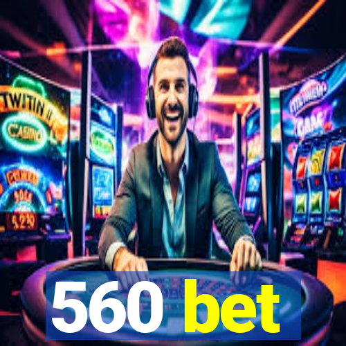 560 bet