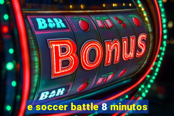 e soccer battle 8 minutos