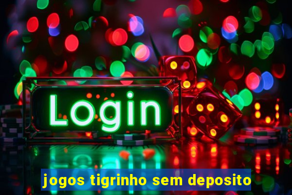 jogos tigrinho sem deposito