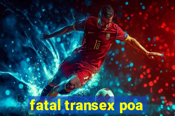 fatal transex poa