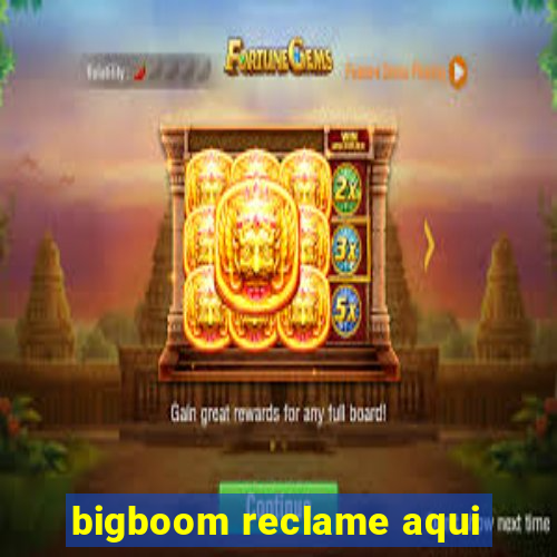 bigboom reclame aqui