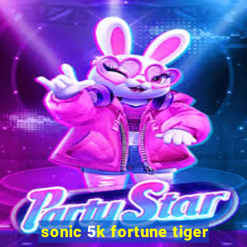 sonic 5k fortune tiger