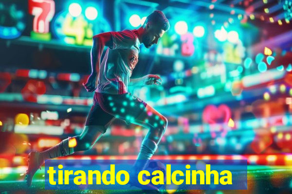 tirando calcinha