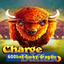 600bet-lucky dragon