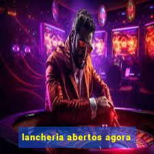 lancheria abertos agora