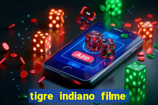 tigre indiano filme indiano tigre e drago