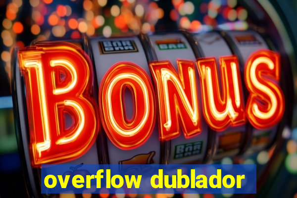 overflow dublador