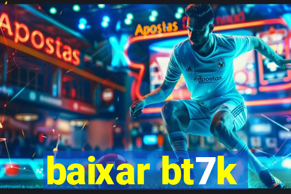 baixar bt7k